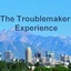 The Troublemaker Experience